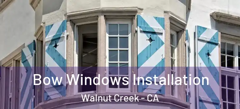  Bow Windows Installation Walnut Creek - CA