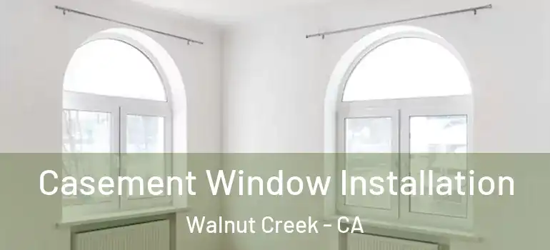 Casement Window Installation Walnut Creek - CA