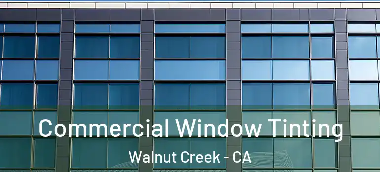  Commercial Window Tinting Walnut Creek - CA