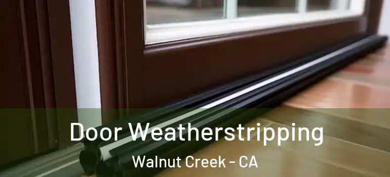  Door Weatherstripping Walnut Creek - CA