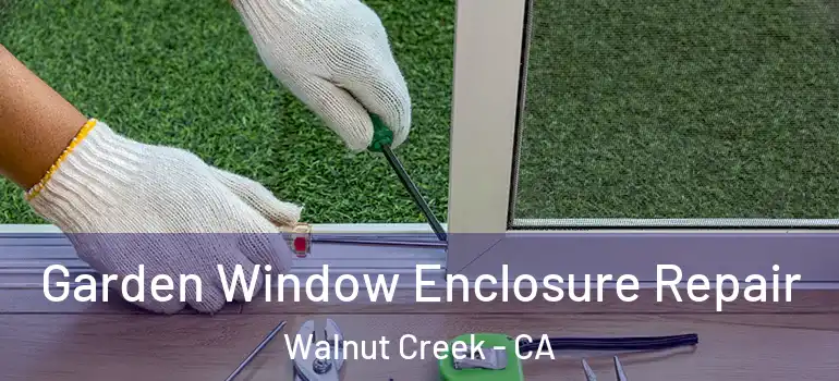  Garden Window Enclosure Repair Walnut Creek - CA