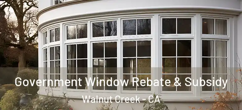  Government Window Rebate & Subsidy Walnut Creek - CA