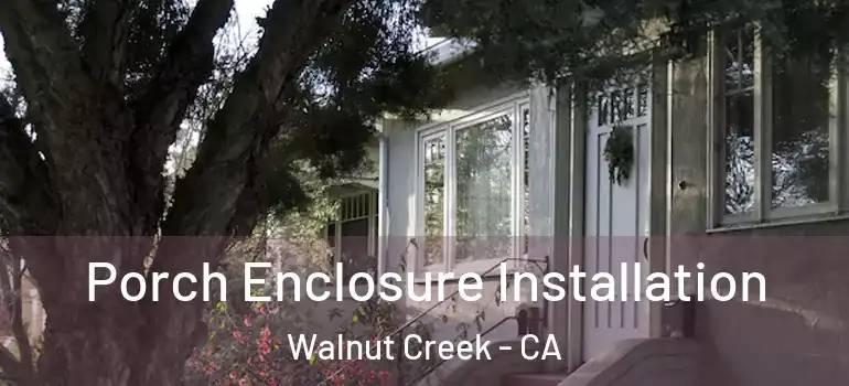  Porch Enclosure Installation Walnut Creek - CA