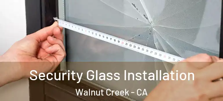  Security Glass Installation Walnut Creek - CA